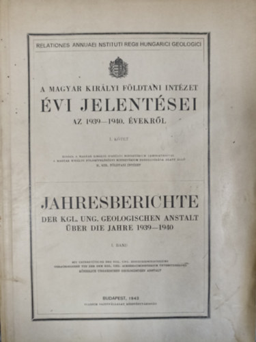 A Magyar Kirlyi Fldtani Intzet vi jelentse az 1939-1940. vekrl, I. ktet / Jahresberichte der KGl. Ung. Geologischen Anstalt ber die Jahre 1939-1940 I. Band