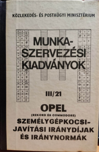 Opel (rekord �s commodore) szem�lyg�pkocsijav�t�si ir�nyd�jak �s ir�nynorm�k III/2 - Munkaszervez�si kiadv�nyok (K�zleked�s- �s Posta�gyi miniszt�rium)