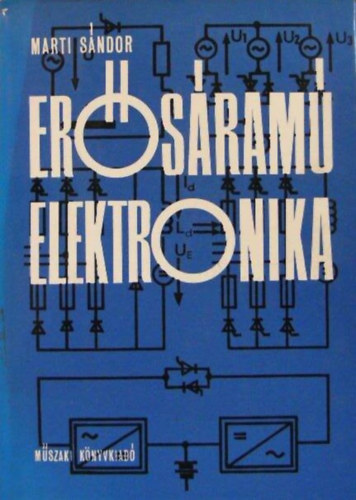 Nagy Borbla  Marti Sndor (szerk.), Ipsits Imre (lektor) - Ersram elektronika - 2., Javtott kiads (Elektronikus kapcsoleszkzk fizikai alapjai / ramirnyt kapcsolsok / ramirnytk ersram elemei / ramirnytk vezrlse / ramirnytk zeme s karbantartsa)