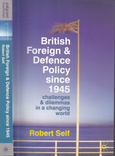 Robert Self - British Foreign & Defence Policy since 1945 (challenges & dilemmas in a changing world)