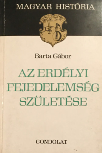 Barta Gbor - Az erdlyi fejedelemsg szletse