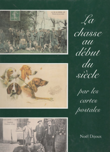 Noel Dijoux - La chasse au d�but du si�cle - par les cartes postales