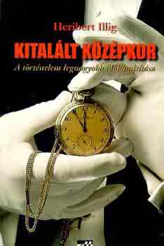 Heribert Illig - Kitallt kzpkor (A trtnelem legnagyobb idhamistsa)