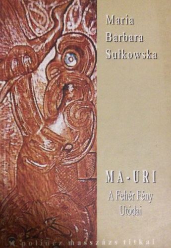 Maria Barbara Sulkowska - Ma-Uri: A Feh�r F�ny Ut�dai