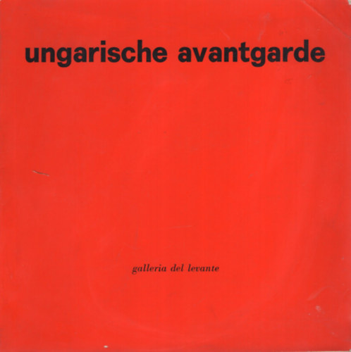 Ungarische Avantgarde. Avanguardia Ungherese. Hungarian Avantgarde. 1909-1930.