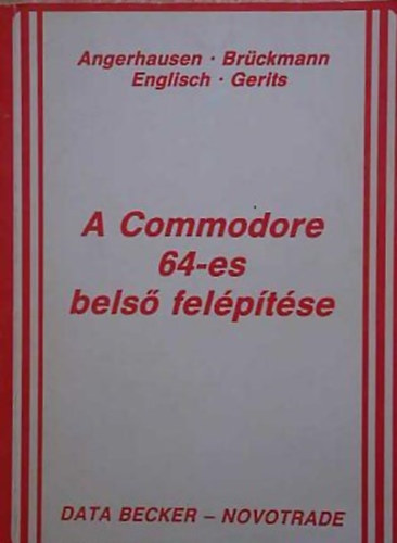 Rochlitz Andrs  Angerhausen- Brckmann- Englisch- Gerits (Szerk.), Dobosn Hartyni Mria (Ford.) - A Commodore 64-es bels felptse