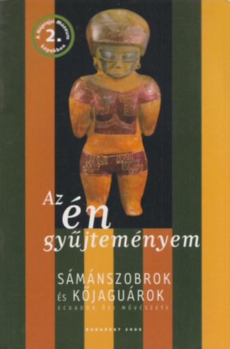 Smnszobrok s kjagurok - Ecuador si mvszete (Az n gyjtemnyem)