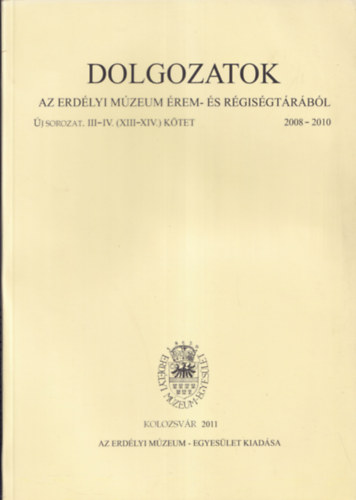 Dolgozatok az erdlyi mzeum rem- s rgisgtrbl - j sorozat III-IV. (XIII-XIV) ktet 2008-2010