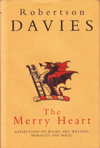 Robertson Davies - The Merry Heart: Reflections on Reading Writing & the World of Books