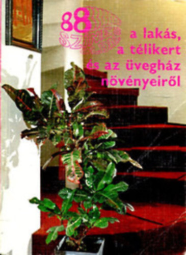88 sz�nes oldal a lak�s,a t�likert �s az �vegh�z n�v�nyeir�l