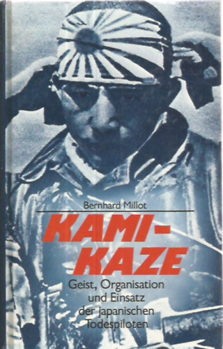 Bernhard Millot - Kami-Kaze. Kamikaze. Geist, Organisation un Einsatz der japanischen Todespiloten