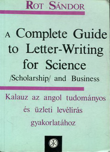 A Complete Guide to Letter-Writing for Science - Kalauz az angol tudomnyos s zleti levlrs gyakorlathoz