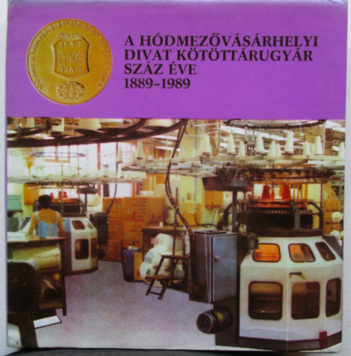 A H�dmez�v�s�rhelyi Divat K�t�tt�rugy�r sz�z �ve (1889-1989)