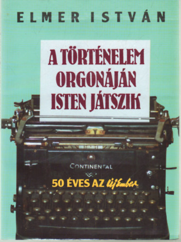 A t�rt�nelem orgon�j�n Isten j�tszik (50 �ves az �j Ember)