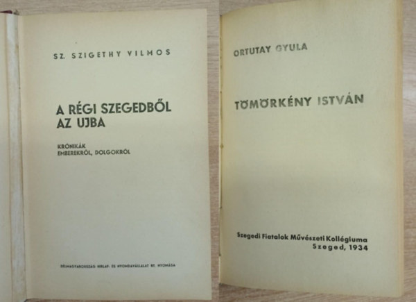 Sz. Szigethy Vilmos: A rgi Szegedbl az ujba - Ortutay Gyula: Tmrkny Istvn (2 m egy ktetben)