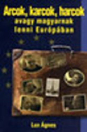 Arcok, karcok, harcok-avagy magyarnak lenni Eur�p�ban