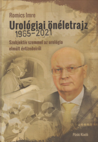 Dr. Romics Imre - Urol�giai �n�letrajz 1965-2021. Szubjekt�v szemmel az urol�gia elm�lt �vtizedeir�l