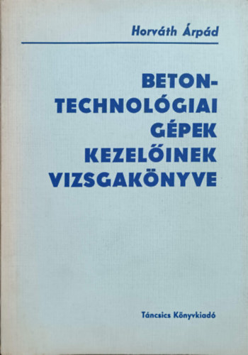 Horv�th �rp�d - Betontechnol�giai g�pek kezel�inek vizsgak�nyve