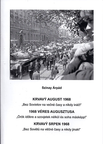 Szinay �rp�d - Krvav� august 1968 - 1968 V�res augusztusa - Krvav� Srpen 1968