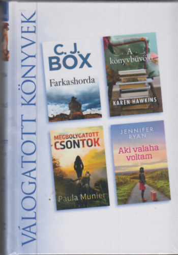 C. J. Box - Karen Hawkins - Paula Munier - Jennifer Ryan - V�logatott k�nyvek: Farkashorda - A k�nyvb�v�l� - Megbolygatott csontok - Aki valaha voltam