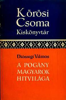 A pog�ny magyarok hitvil�ga  (K�r�si Csoma kisk�nyvt�r)