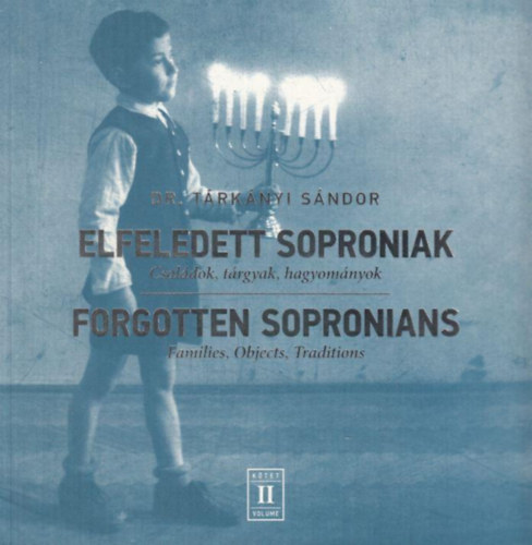 Elfeledett soproniak - Csaldok, trgyak, hagyomnyok II. ktet / Forgotten Sopronians - Families, Objects, Traditions II.