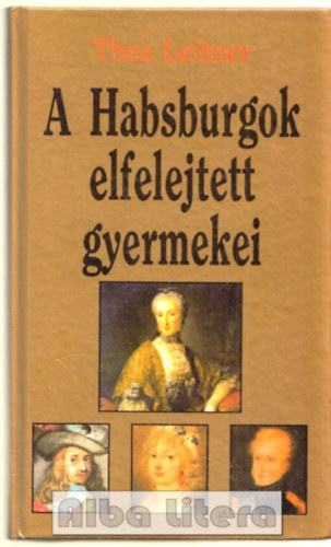 Thea Leitner - A Habsburgok elfelejtett gyermekei