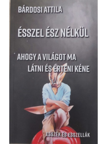 �sszel �sz n�lk�l  Ahogy a vil�got ma l�tni �s �rteni k�ne  Essz�k �s esszell�k I-II.