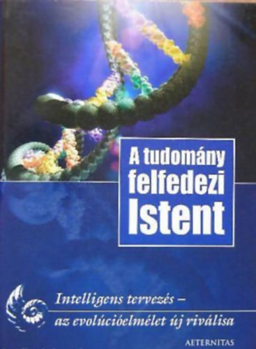 A tudomny felfedezi Istent INTELLIGENS TERVEZS - AZ EVOLCIELMLET J RIVLISA - RTEM-rtelmes Tervezettsg Munkacsoport