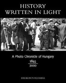 Helikon Kiad - History written in light A photo Chronicle of Hungary 1845-2000