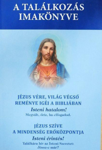 A tal�lkoz�s imak�nyve - Veszni indult vil�gunk utols� rem�nye / J�zus v�re, vil�g v�gs� rem�nye ig�i a Bibli�ban / J�zus sz�ve a mindens�g er�k�zpontja