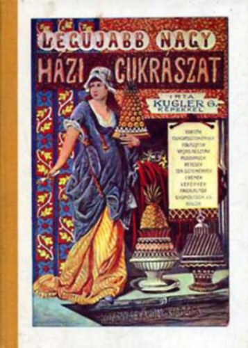 A legujabb s legteljesebb nagy hzi cukrszat (Az llami Knyvterjeszt Vllalat reprint sorozata)