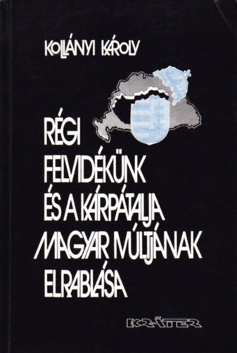 Kollnyi Kroly - Rgi Felvidknk s a Krptalja magyar mltjnak elrablsa