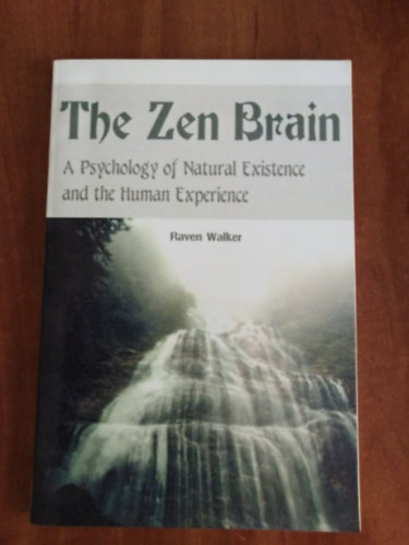 Raven Walker - The Zen Brain-A Psychology of Natural Existence and the Human Experience