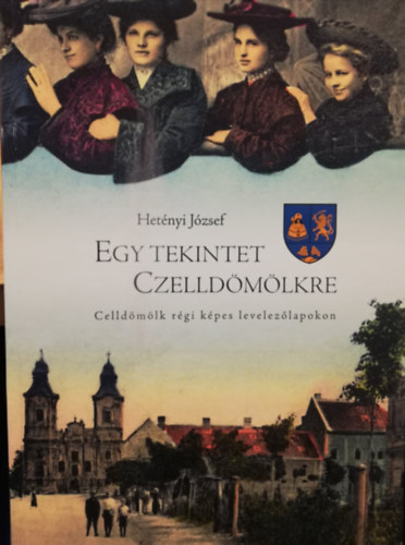 Egy tekintet Czelld�m�lkre Celld�m�lk r�gi k�pes levelez�lapokon