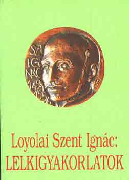 Loyolai Szent Ignc - Lelkigyakorlatok