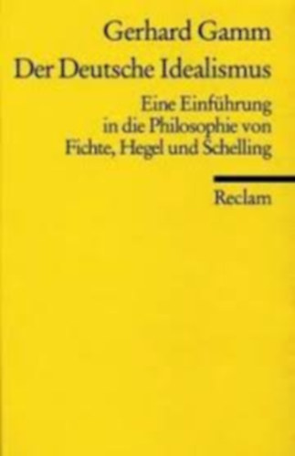Gerhard Gamm - Der Deutsche Idealismus - Eine Einfhrung in die Philosophie von Fichte, Hegel und Schelling