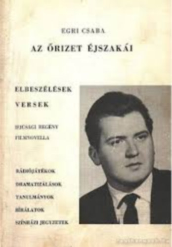 Egri Csaba - Az �rizet �jszak�i - Elbesz�l�sek, versek, ifj�s�gi reg�ny, filmnovella, r�di�j�t�kok, dramatiz�l�sok, tanulm�nyok, b�r�latok, sz�nh�zi jegyzetek
