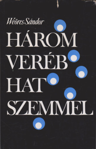 Weöres Sándor - Három veréb hat szemmel - Antológia a magyar költészet rejtett értékeiből és furcsaságaiból