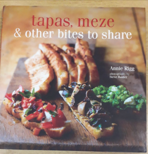 Annie Rigg - Small Plates: Tapas, Meze & Other Bites to Share