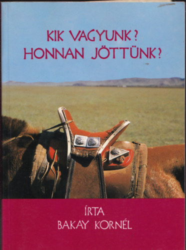 Bakay Korn�l - Kik vagyunk? Honnan j�tt�nk?