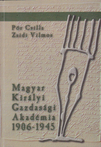 Magyar Kirlyi Gazdasgi Akadmia 1906-1945 (dokumentumok a keszthelyi agrrfelsoktats trtnetbl)