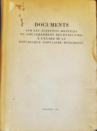 Documents sur les activit�s hostiles du gouvernement des �tats Unis a l'�gard de la R�publique Populaire Hongroise
