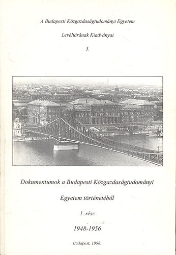 Dokumentumok a Budapesti Kzgazdasgtudomnyi Egyetem trtnetbl I.: 1948-1956 (A Budapesti Kzgazdasgtudomnyi Egyetem Levltrnak kiadvnyai 3.)