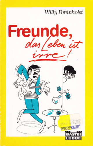 Freunde, das Leben ist irre