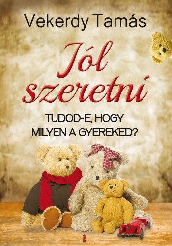 Vekerdy Tams - Jl szeretni - Tudod-e, hogy milyen a gyereked?
