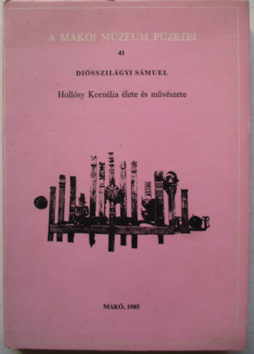 Holl�sy Korn�lia �lete �s m�veszete (A Mak�i M�zeum F�zetei 41.)