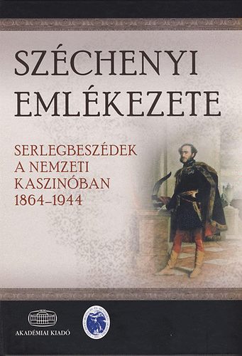 Szchenyi emlkezete - Serlegbeszdek a Nemzeti Kaszinban 1864-1944