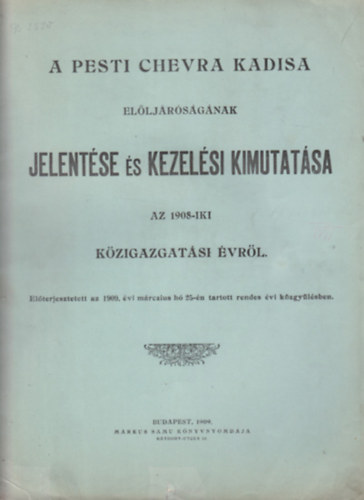 A Pesti Chevra Kadisa elljrsgnak jelentse s kezelsi kimutatsa az 1908-iki kzigazgatsi vrl