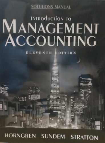 Introduction to ManagementAccounting - Eleventh Edition - Solutions Manual